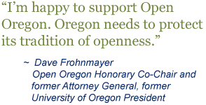 “I’m happy to support Open Oregon. Oregon needs to protect  its tradition of openness.” Dave Frohnmayer